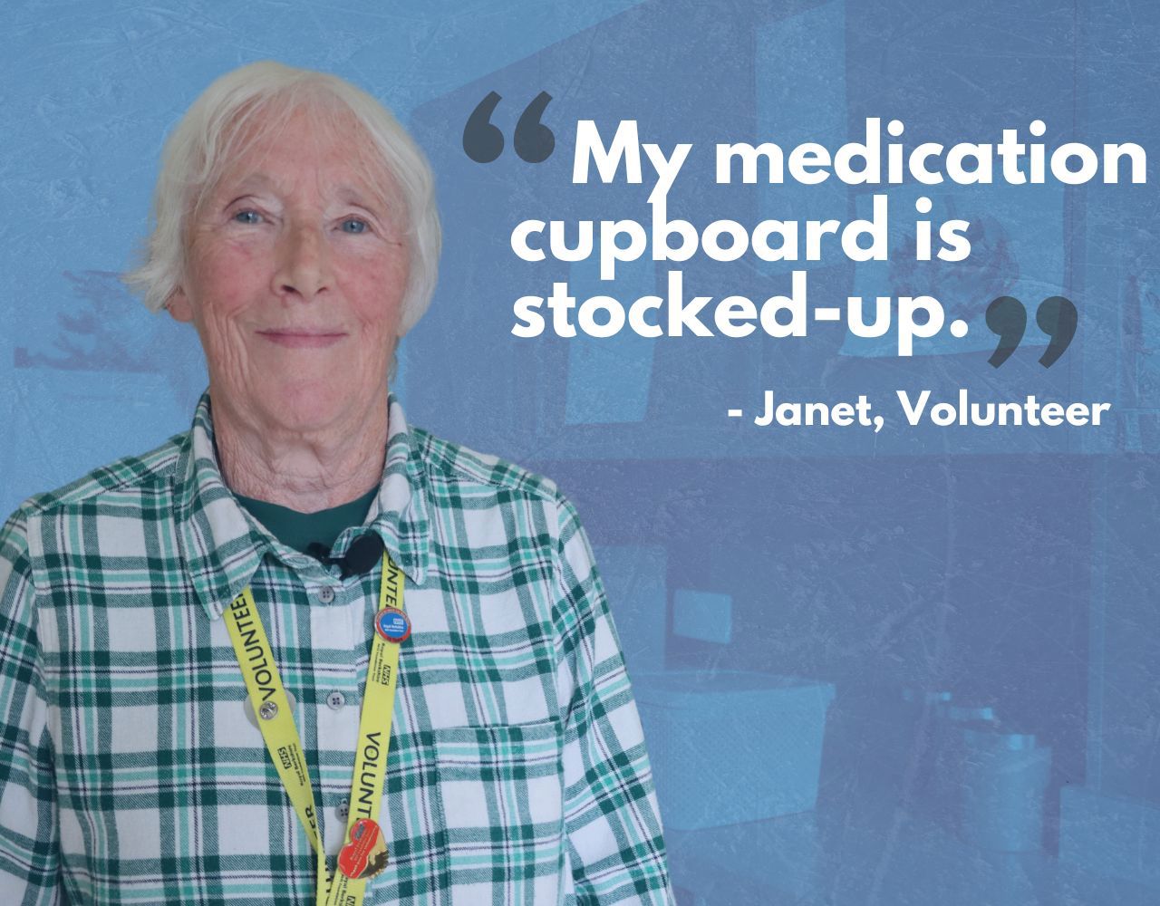 A volunteer smiling with the wording: 'My medication cupboard is stocked-up' - Janet, Volunteer.