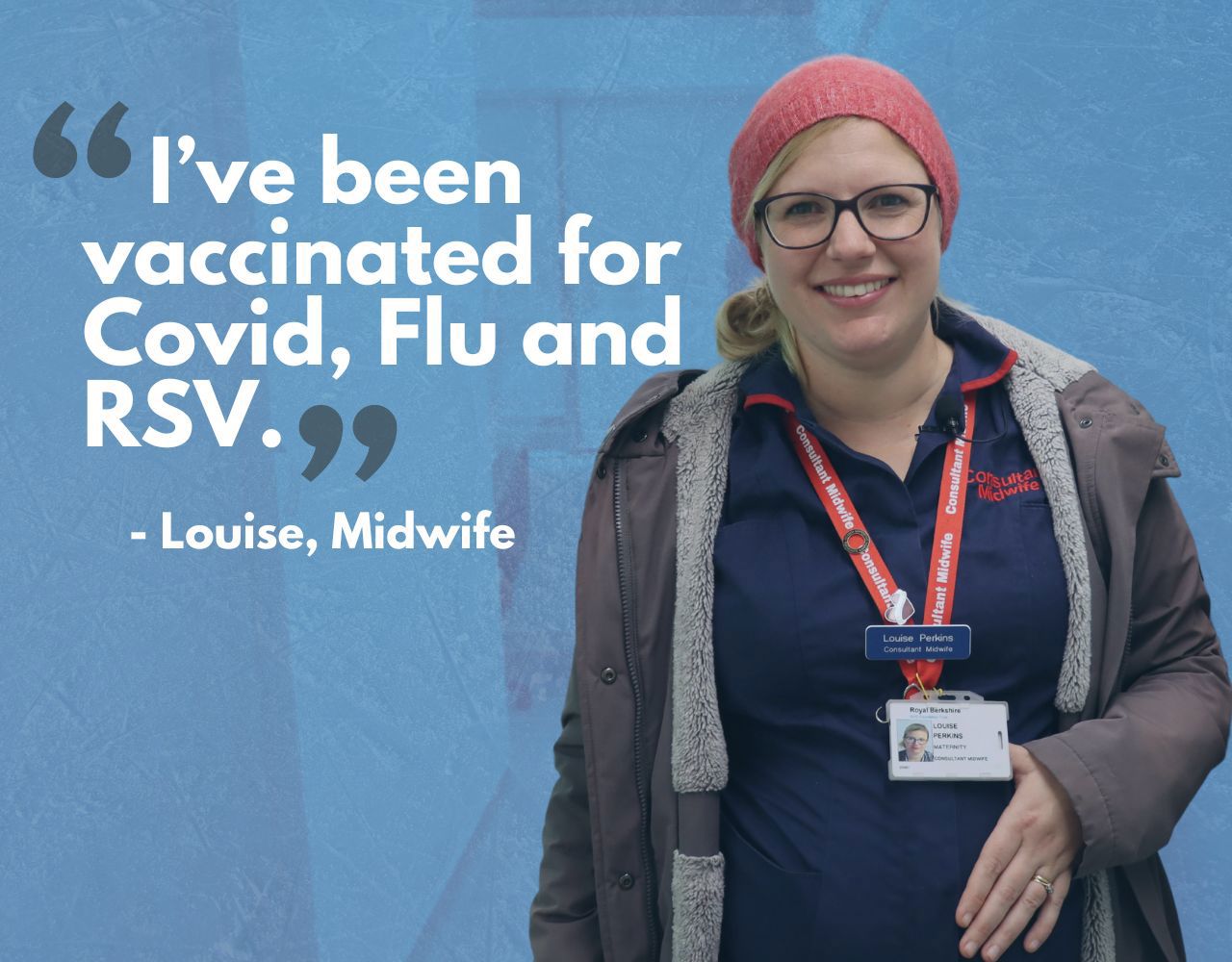 A pregnant midwife wearing a winter hat and coat smiling. With the wording: 'I've been vaccinated for Covid, Flu and RSV'. - Louise, Midwife